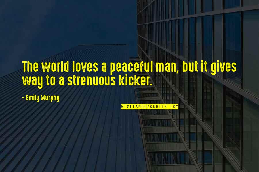 A Peaceful World Quotes By Emily Murphy: The world loves a peaceful man, but it