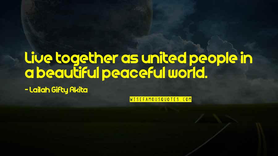 A Peaceful World Quotes By Lailah Gifty Akita: Live together as united people in a beautiful