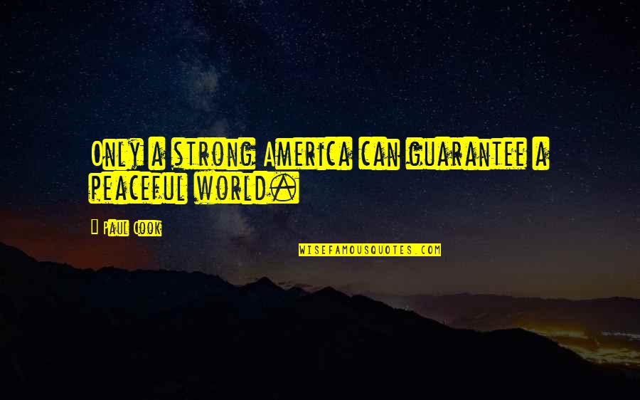 A Peaceful World Quotes By Paul Cook: Only a strong America can guarantee a peaceful