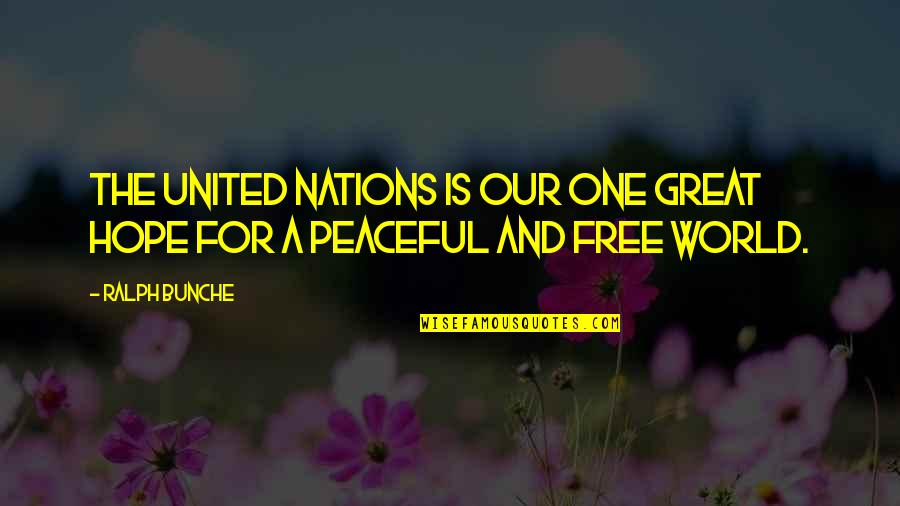 A Peaceful World Quotes By Ralph Bunche: The United Nations is our one great hope