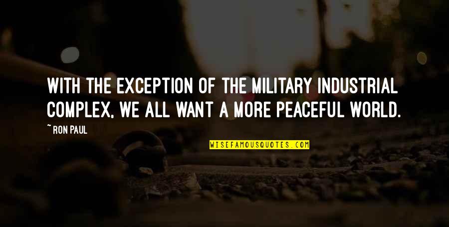 A Peaceful World Quotes By Ron Paul: With the exception of the military industrial complex,