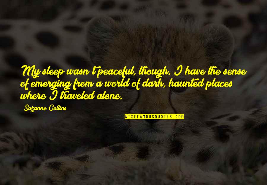 A Peaceful World Quotes By Suzanne Collins: My sleep wasn't peaceful, though. I have the