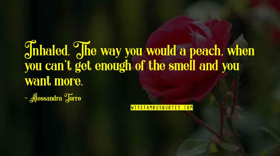A Peach Quotes By Alessandra Torre: Inhaled. The way you would a peach, when A Peach Quotes By Alessandra Torre: Inhaled. The way you would a peach, when
