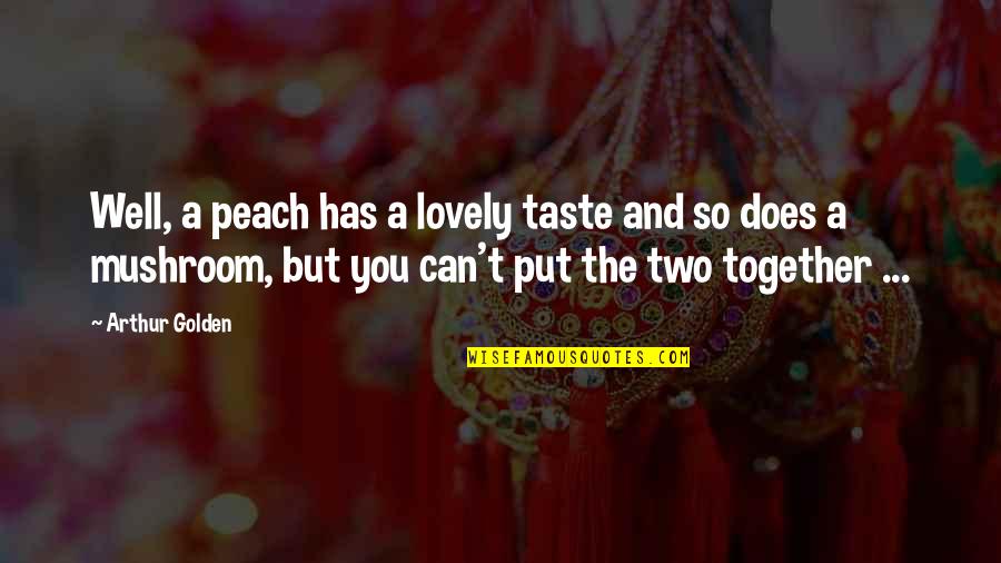 A Peach Quotes By Arthur Golden: Well, a peach has a lovely taste and A Peach Quotes By Arthur Golden: Well, a peach has a lovely taste and