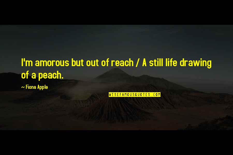 A Peach Quotes By Fiona Apple: I'm amorous but out of reach / A