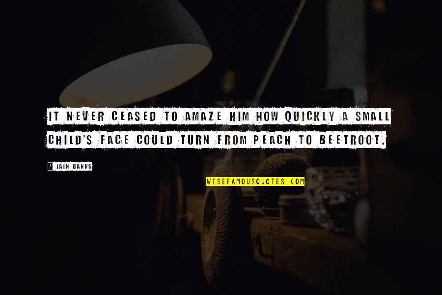 A Peach Quotes By Iain Banks: It never ceased to amaze him how quickly A Peach Quotes By Iain Banks: It never ceased to amaze him how quickly