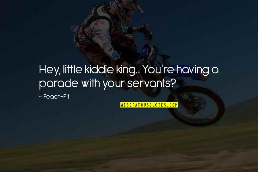 A Peach Quotes By Peach-Pit: Hey, little kiddie king.. You're having a parade