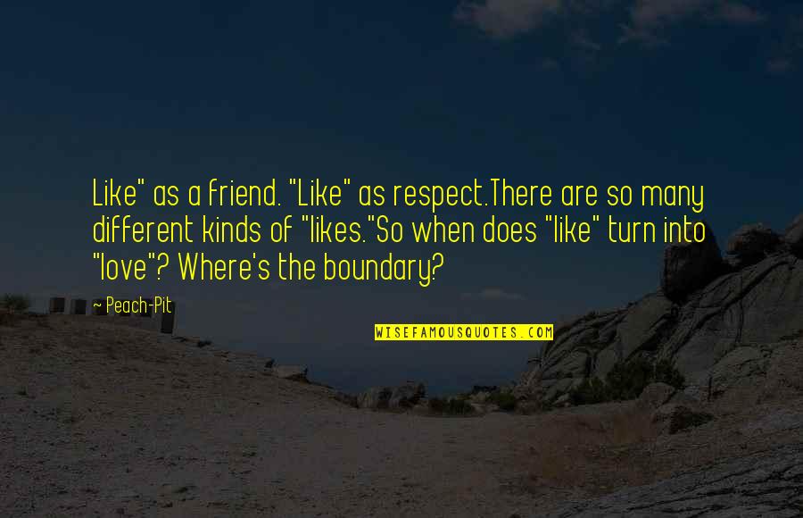 A Peach Quotes By Peach-Pit: Like" as a friend. "Like" as respect.There are A Peach Quotes By Peach-Pit: Like" as a friend. "Like" as respect.There are