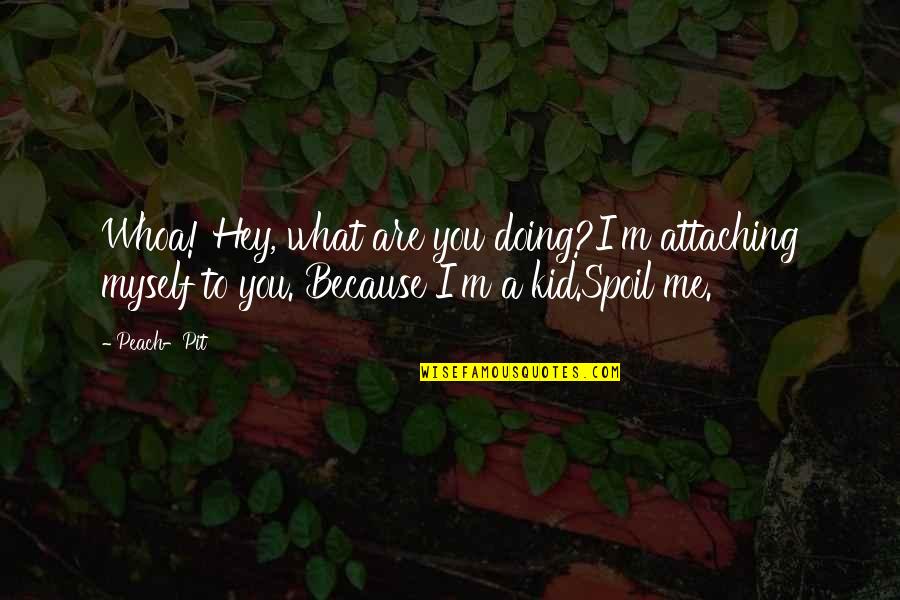 A Peach Quotes By Peach-Pit: Whoa! Hey, what are you doing?I'm attaching myself