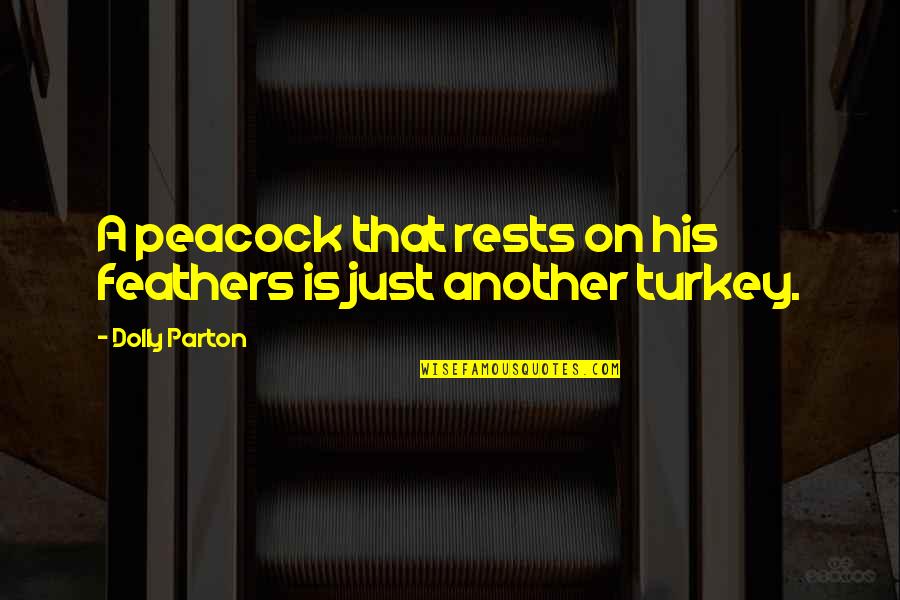 A Peacock Quotes By Dolly Parton: A peacock that rests on his feathers is A Peacock Quotes By Dolly Parton: A peacock that rests on his feathers is