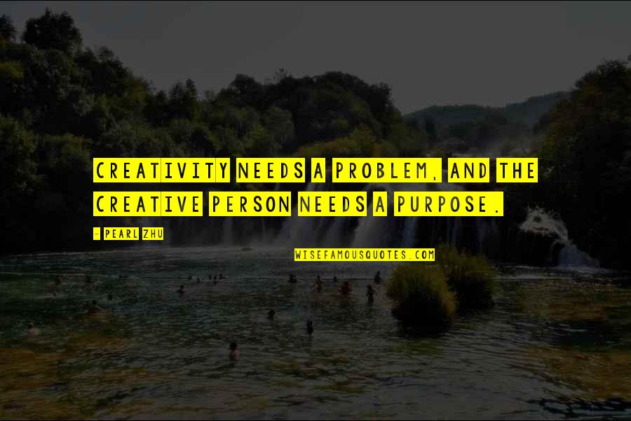 A Pearl Quotes By Pearl Zhu: Creativity needs a problem, and the creative person