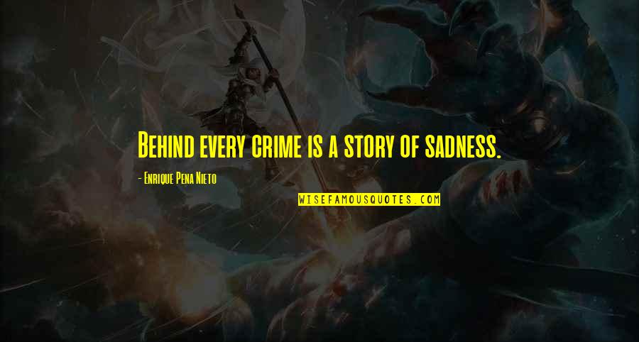 A Pena Quotes By Enrique Pena Nieto: Behind every crime is a story of sadness.