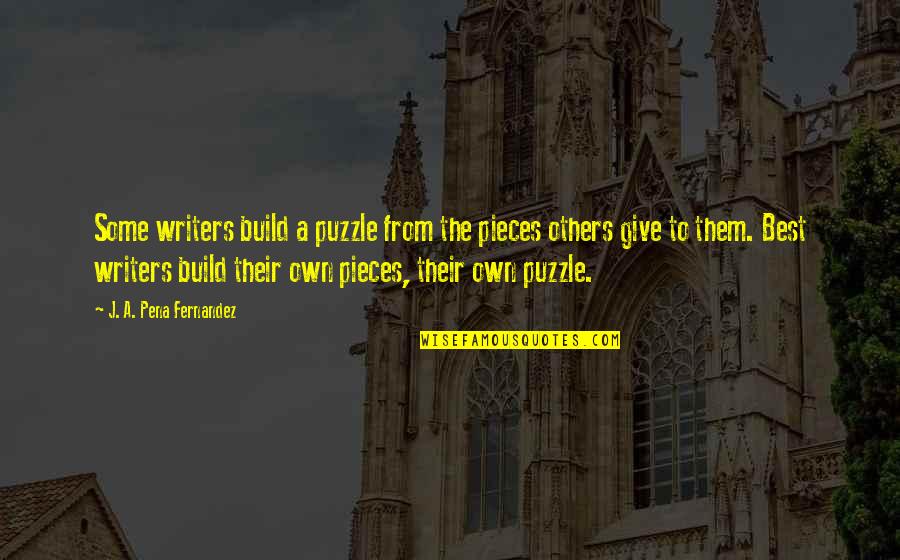 A Pena Quotes By J. A. Pena Fernandez: Some writers build a puzzle from the pieces