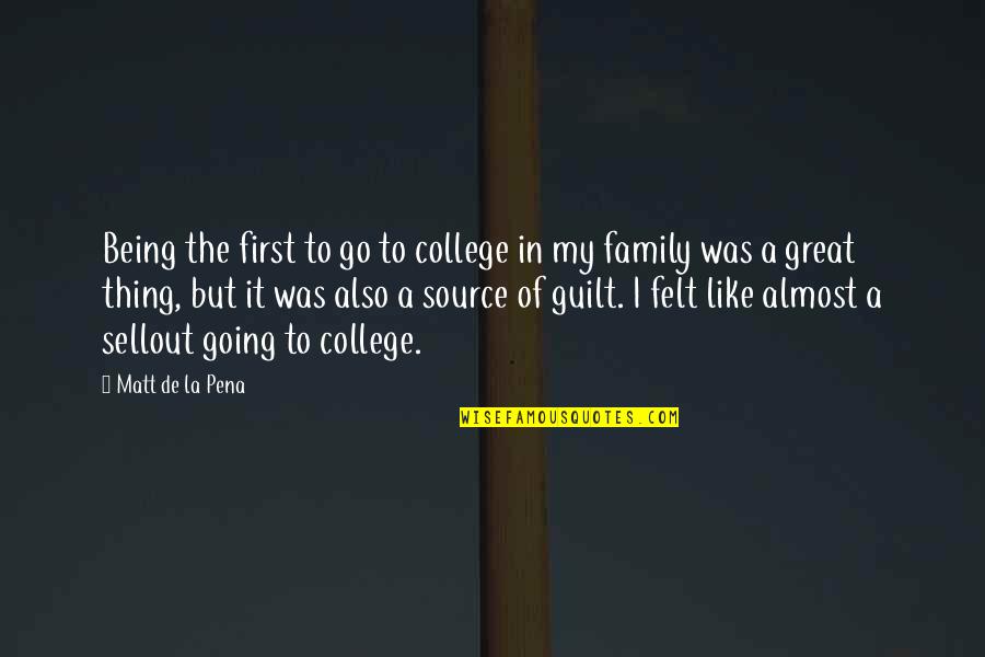 A Pena Quotes By Matt De La Pena: Being the first to go to college in