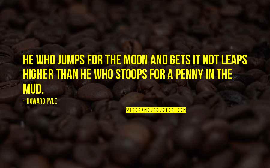 A Penny Quotes By Howard Pyle: He who jumps for the moon and gets