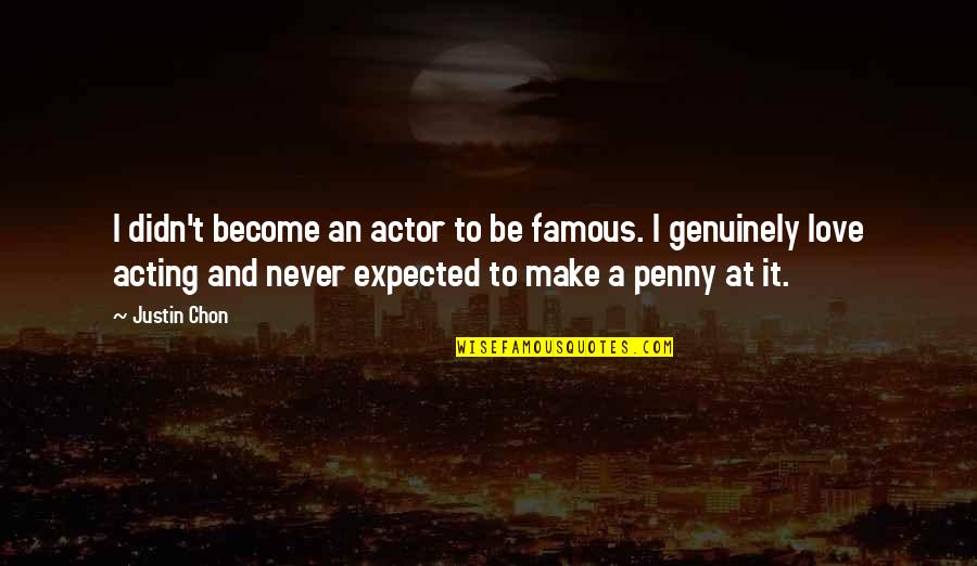 A Penny Quotes By Justin Chon: I didn't become an actor to be famous.