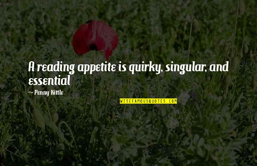 A Penny Quotes By Penny Kittle: A reading appetite is quirky, singular, and essential