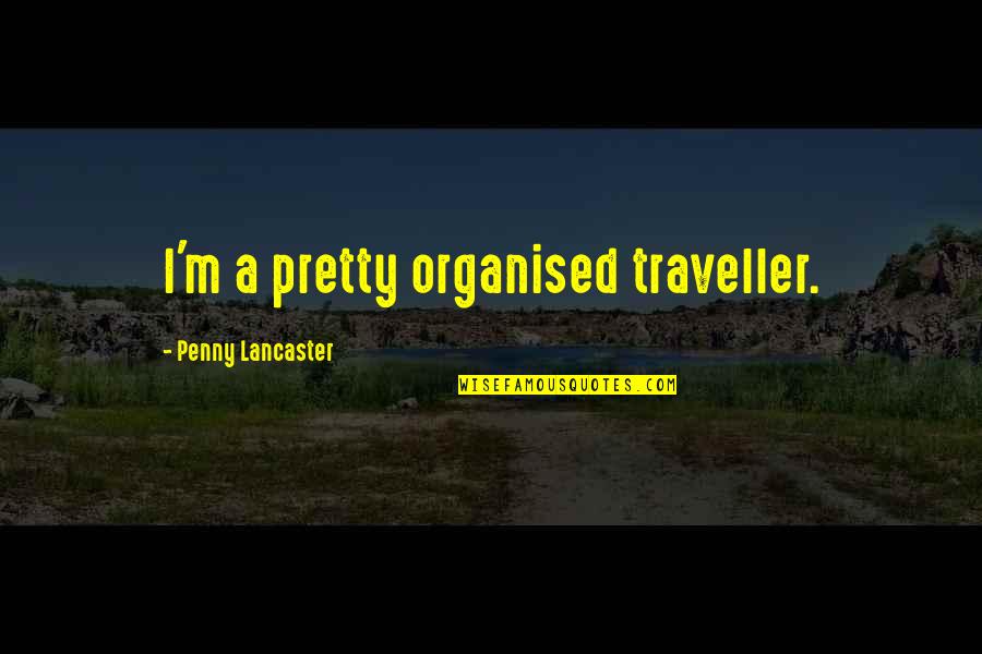 A Penny Quotes By Penny Lancaster: I'm a pretty organised traveller.