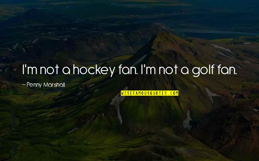 A Penny Quotes By Penny Marshall: I'm not a hockey fan. I'm not a