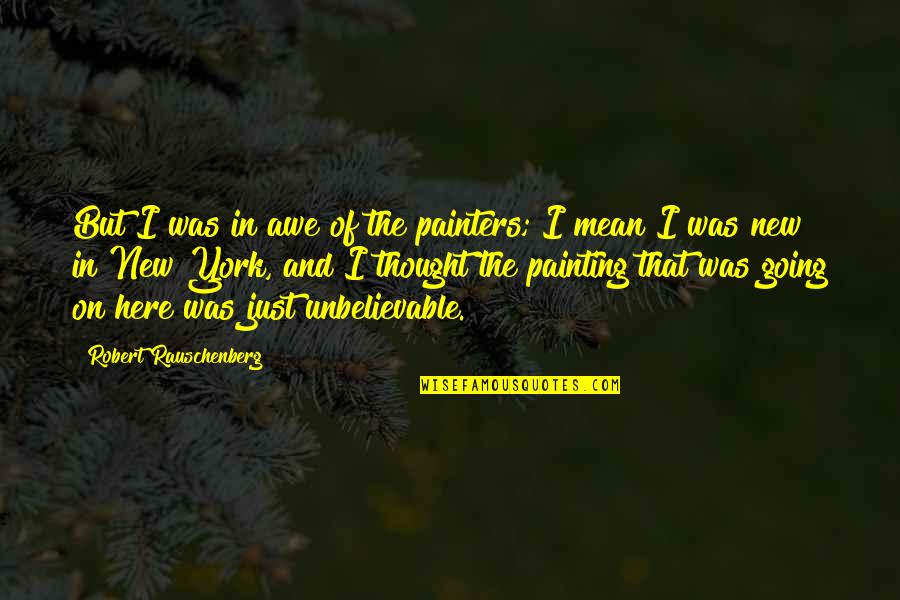 A Penny Saved Is A Penny Earned Quote Quotes By Robert Rauschenberg: But I was in awe of the painters;
