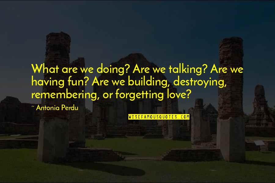 A Perdu Quotes By Antonia Perdu: What are we doing? Are we talking? Are