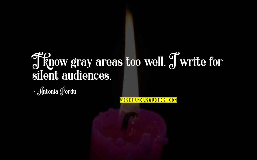 A Perdu Quotes By Antonia Perdu: I know gray areas too well. I write