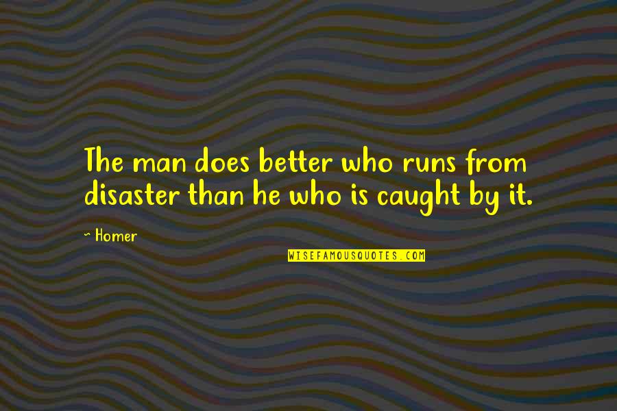 A Perdu Quotes By Homer: The man does better who runs from disaster