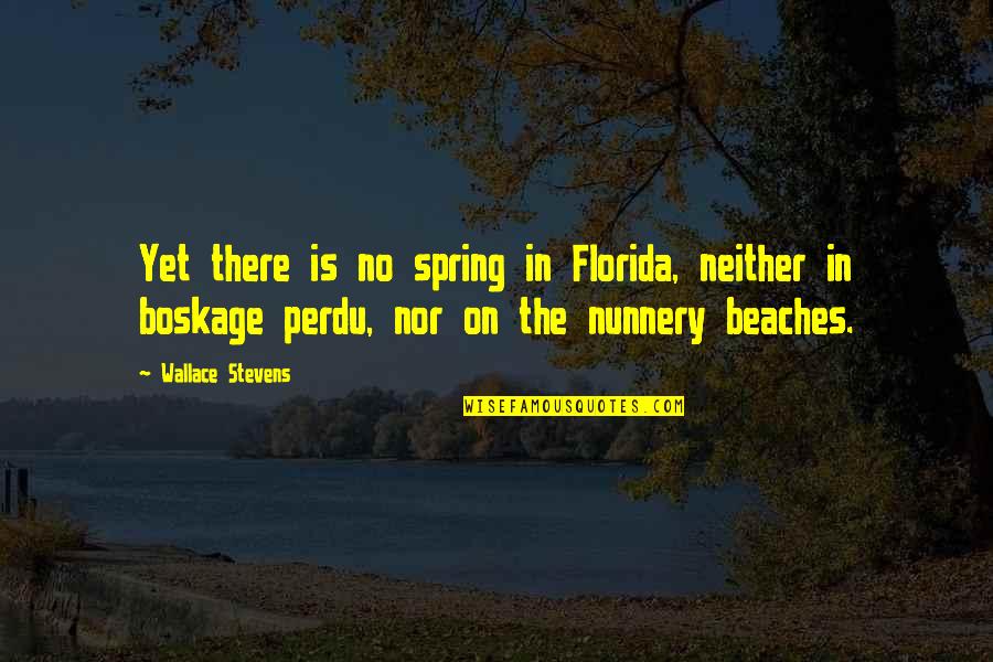 A Perdu Quotes By Wallace Stevens: Yet there is no spring in Florida, neither