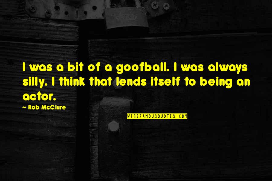 A Perfect Circle Love Quotes By Rob McClure: I was a bit of a goofball. I