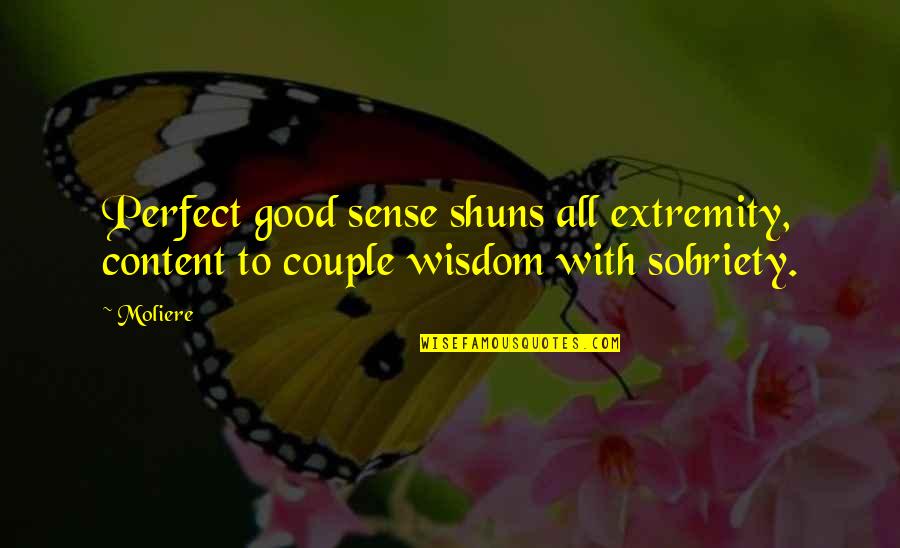 A Perfect Couple Quotes By Moliere: Perfect good sense shuns all extremity, content to