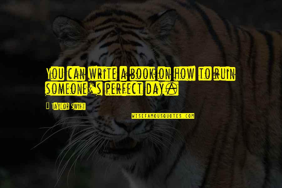 A Perfect Day Quotes By Taylor Swift: You can write a book on how to A Perfect Day Quotes By Taylor Swift: You can write a book on how to