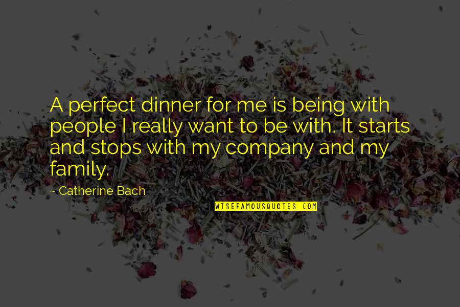A Perfect Family Quotes By Catherine Bach: A perfect dinner for me is being with