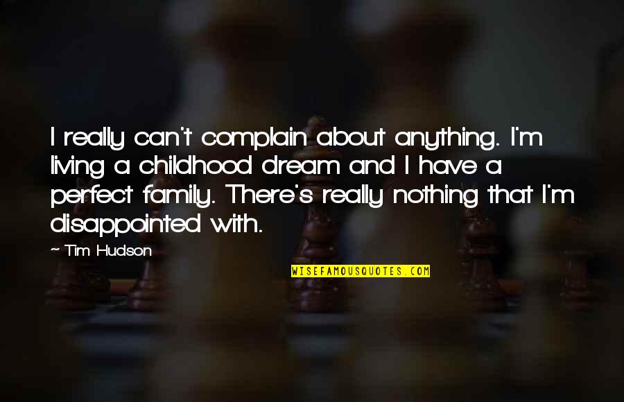 A Perfect Family Quotes By Tim Hudson: I really can't complain about anything. I'm living