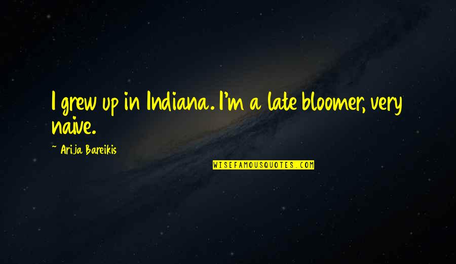 A Perfect Getaway Gina Quotes By Arija Bareikis: I grew up in Indiana. I'm a late