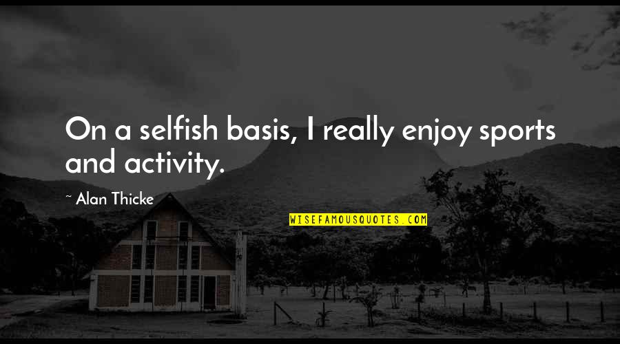 A Perfect Life Partner Quotes By Alan Thicke: On a selfish basis, I really enjoy sports A Perfect Life Partner Quotes By Alan Thicke: On a selfish basis, I really enjoy sports