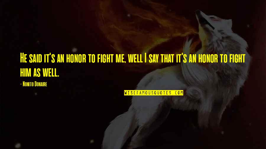 A Perfect Life Partner Quotes By Nonito Donaire: He said it's an honor to fight me, A Perfect Life Partner Quotes By Nonito Donaire: He said it's an honor to fight me,