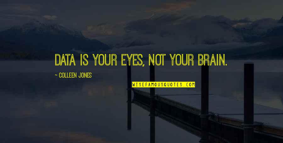 A Perfect Man Movie Quotes By Colleen Jones: Data is your eyes, not your brain. A Perfect Man Movie Quotes By Colleen Jones: Data is your eyes, not your brain.