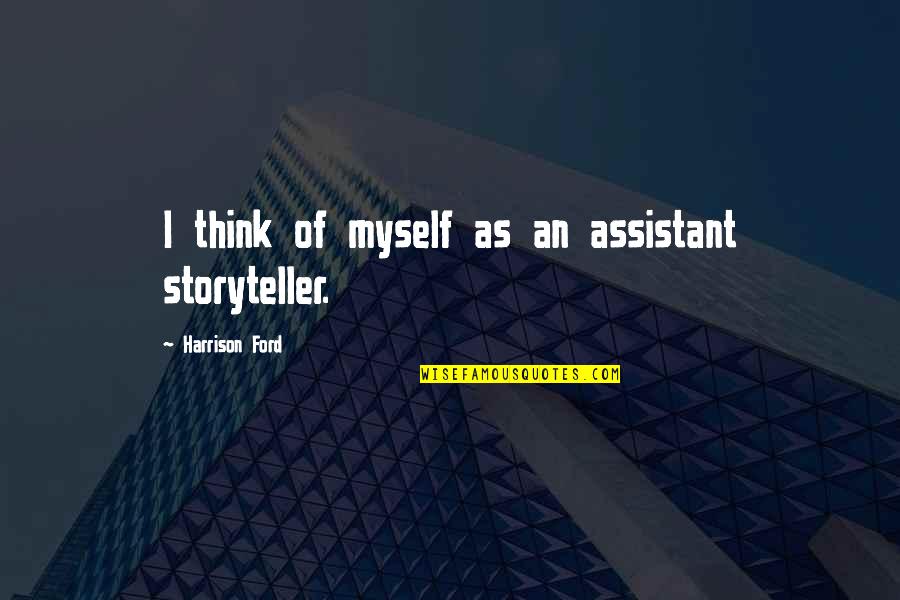 A Perfect Man Movie Quotes By Harrison Ford: I think of myself as an assistant storyteller. A Perfect Man Movie Quotes By Harrison Ford: I think of myself as an assistant storyteller.