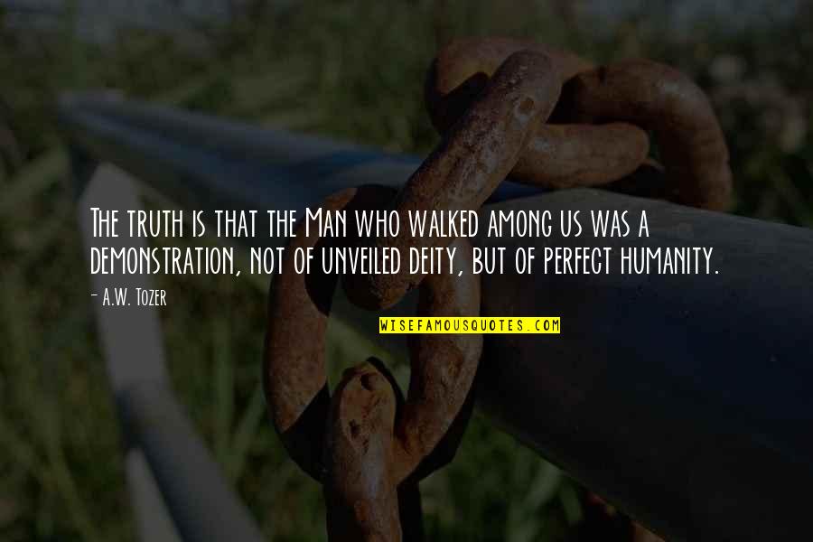 A Perfect Man Quotes By A.W. Tozer: The truth is that the Man who walked