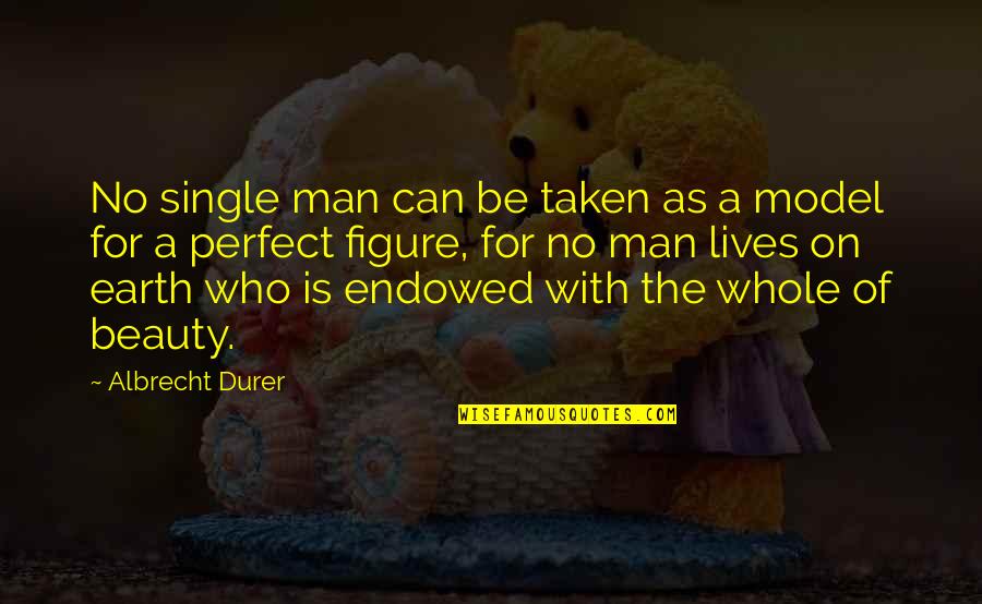A Perfect Man Quotes By Albrecht Durer: No single man can be taken as a