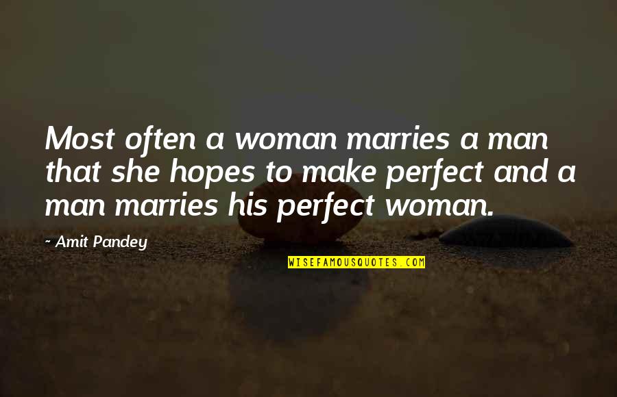 A Perfect Man Quotes By Amit Pandey: Most often a woman marries a man that