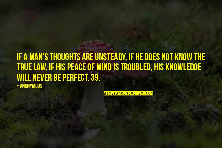 A Perfect Man Quotes By Anonymous: If a man's thoughts are unsteady, if he