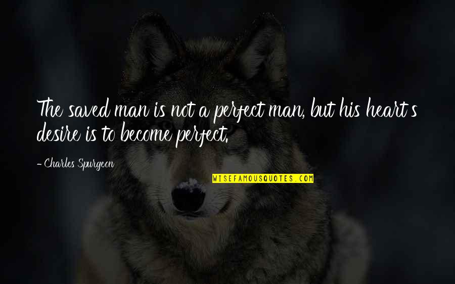 A Perfect Man Quotes By Charles Spurgeon: The saved man is not a perfect man,