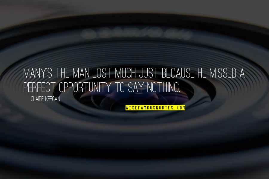 A Perfect Man Quotes By Claire Keegan: Many's the man lost much just because he