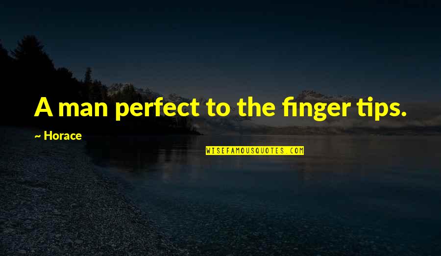A Perfect Man Quotes By Horace: A man perfect to the finger tips.