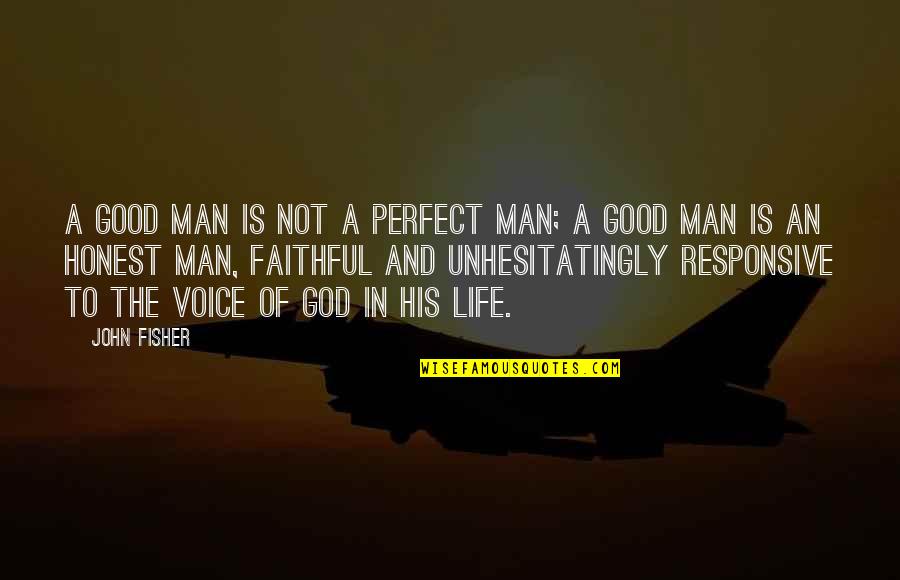 A Perfect Man Quotes By John Fisher: A good man is not a perfect man;