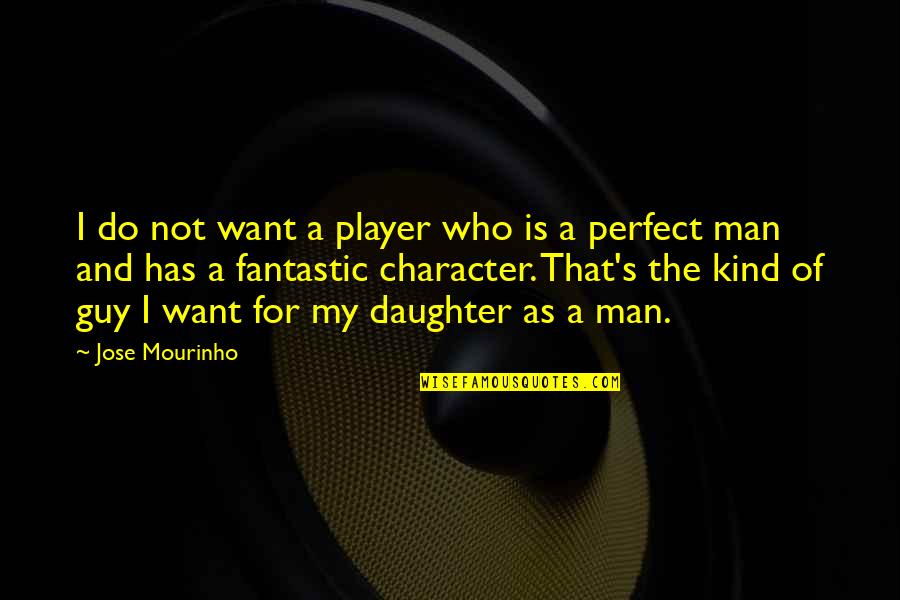 A Perfect Man Quotes By Jose Mourinho: I do not want a player who is