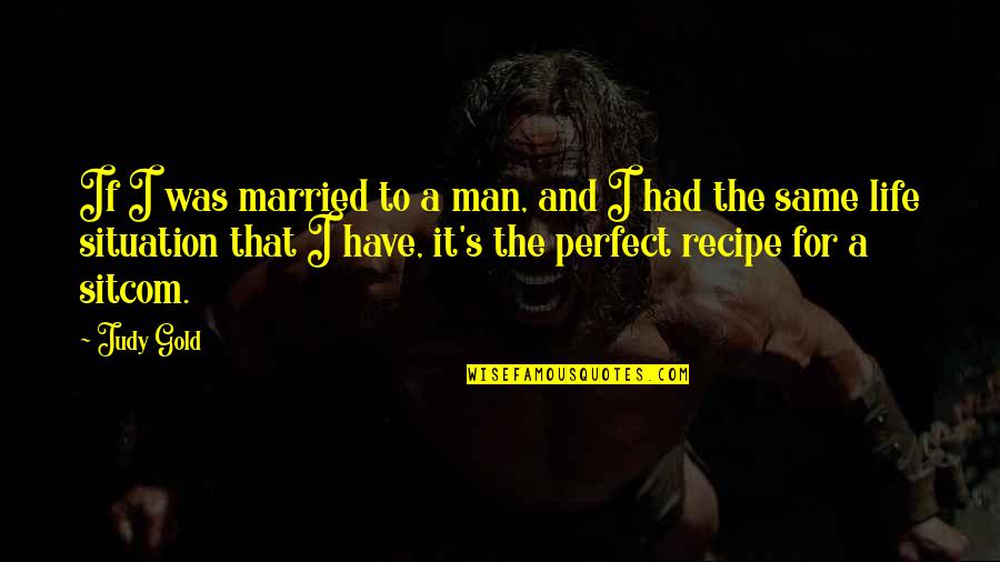 A Perfect Man Quotes By Judy Gold: If I was married to a man, and