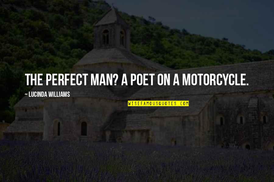 A Perfect Man Quotes By Lucinda Williams: The perfect man? A poet on a motorcycle.