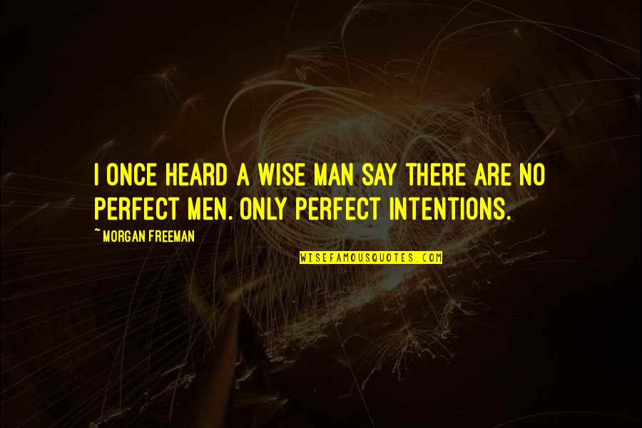A Perfect Man Quotes By Morgan Freeman: I once heard a wise man say there